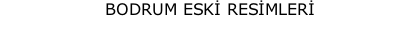 BODRUM ESKİ RESİMLERİ